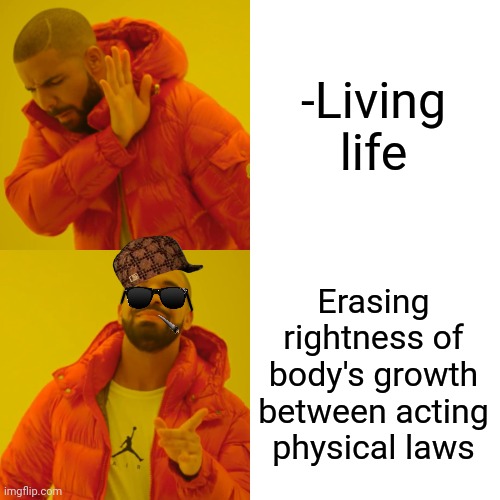 -Eraser the steel riser. | -Living life; Erasing rightness of body's growth between acting physical laws | image tagged in memes,drake hotline bling,quantum physics,living the dream,life hack,bodybuilder | made w/ Imgflip meme maker