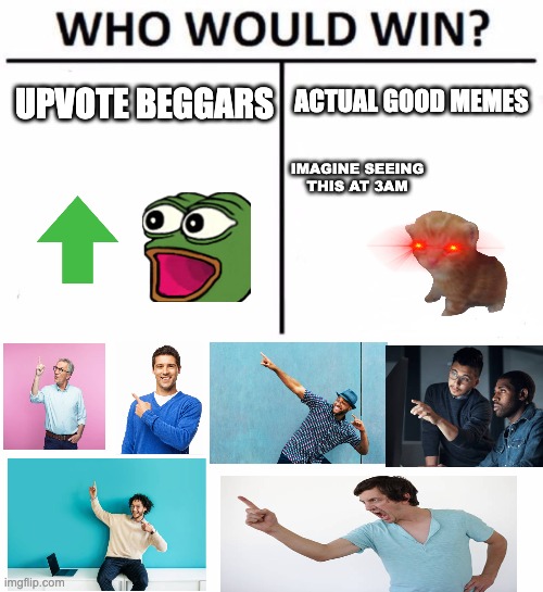 Who Would Win? Meme | ACTUAL GOOD MEMES; UPVOTE BEGGARS; IMAGINE SEEING THIS AT 3AM | image tagged in memes,who would win,upvote begging,good memes | made w/ Imgflip meme maker
