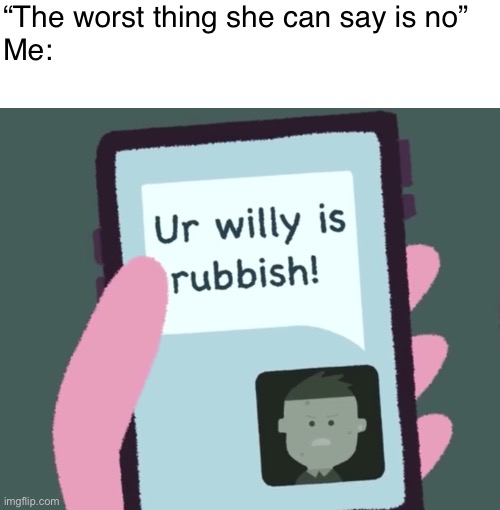 “The worst thing she can say is no”
Me: | image tagged in memes,blank transparent square | made w/ Imgflip meme maker