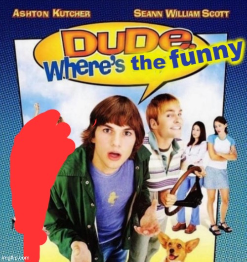 dude where's the funny | image tagged in dude where's the funny | made w/ Imgflip meme maker