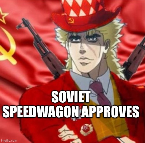 Soviet speedwagon | SOVIET SPEEDWAGON APPROVES | image tagged in soviet speedwagon | made w/ Imgflip meme maker