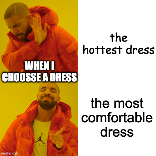 Drake Hotline Bling Meme | the hottest dress; WHEN I CHOOSSE A DRESS; the most comfortable dress | image tagged in memes,drake hotline bling | made w/ Imgflip meme maker