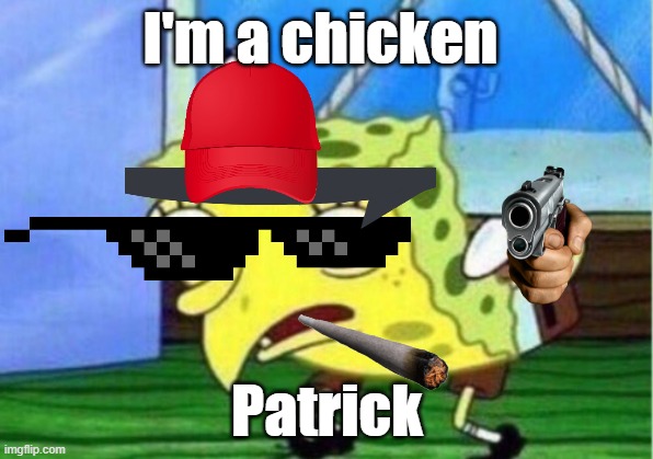 Mocking Spongebob | I'm a chicken; Patrick | image tagged in memes,mocking spongebob | made w/ Imgflip meme maker