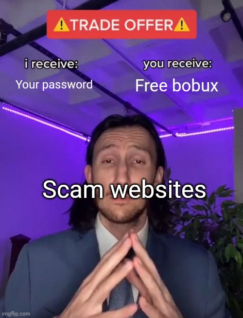 Trade Offer | Your password; Free bobux; Scam websites | image tagged in trade offer | made w/ Imgflip meme maker