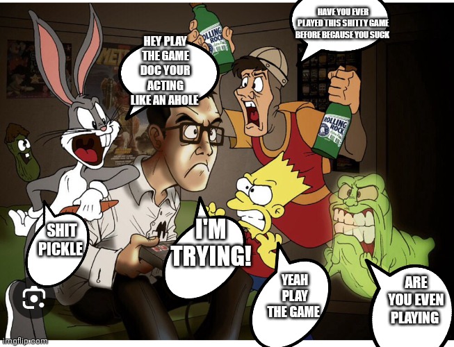 Bad encouragement to the nerd #you rule James Rolfe AKA the nerd | HAVE YOU EVER PLAYED THIS SHITTY GAME BEFORE BECAUSE YOU SUCK; HEY PLAY THE GAME DOC YOUR ACTING LIKE AN AHOLE; I'M TRYING! SHIT PICKLE; YEAH PLAY THE GAME; ARE YOU EVEN PLAYING | image tagged in funny memes,avgn,angry video game nerd,funny,memes,cartoon | made w/ Imgflip meme maker