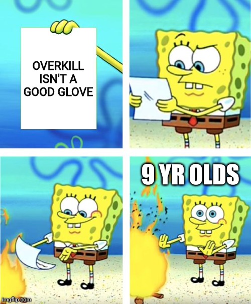 I know you use OVERKILL too | OVERKILL ISN'T A GOOD GLOVE; 9 YR OLDS | image tagged in spongebob burning paper,slap battles meme,roblox meme | made w/ Imgflip meme maker