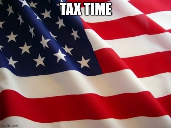 American flag | TAX TIME | image tagged in american flag | made w/ Imgflip meme maker