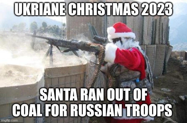 True dis | UKRIANE CHRISTMAS 2023; SANTA RAN OUT OF COAL FOR RUSSIAN TROOPS | image tagged in memes,hohoho | made w/ Imgflip meme maker