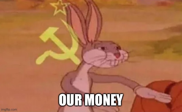 Bugs bunny communist | OUR MONEY | image tagged in bugs bunny communist | made w/ Imgflip meme maker