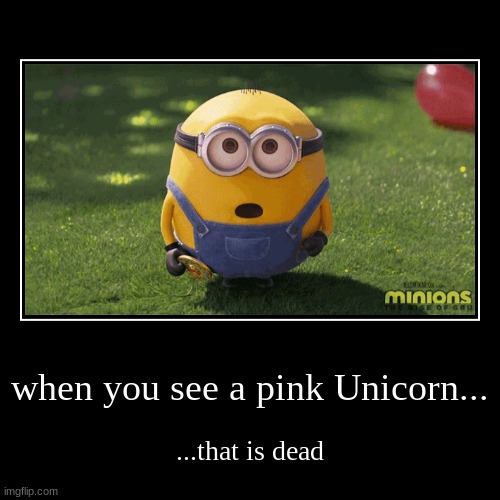 Dead | when you see a pink Unicorn... | ...that is dead | image tagged in funny,demotivationals | made w/ Imgflip demotivational maker
