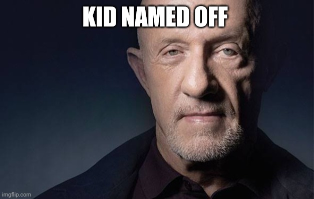 Kid Named | KID NAMED OFF | image tagged in kid named | made w/ Imgflip meme maker