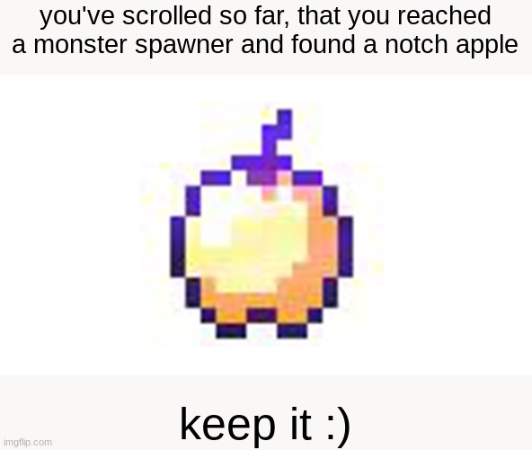 golden apple | you've scrolled so far, that you reached a monster spawner and found a notch apple; keep it :) | image tagged in golden apple | made w/ Imgflip meme maker