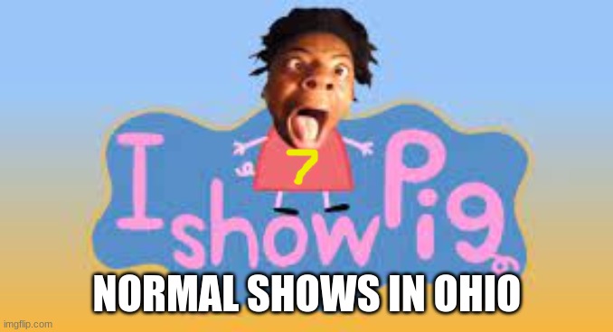 I show pepa | NORMAL SHOWS IN OHIO | image tagged in i show speed | made w/ Imgflip meme maker