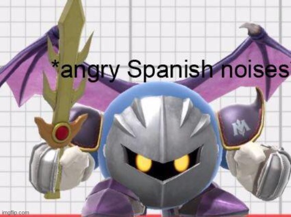 Meta Knight: *angry Spanish noises* | image tagged in meta knight angry spanish noises | made w/ Imgflip meme maker