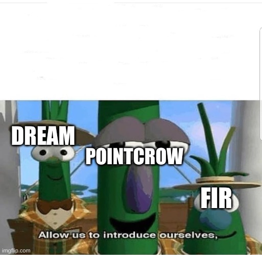 Allow us to introduce ourselves | DREAM POINTCROW FIR | image tagged in allow us to introduce ourselves | made w/ Imgflip meme maker