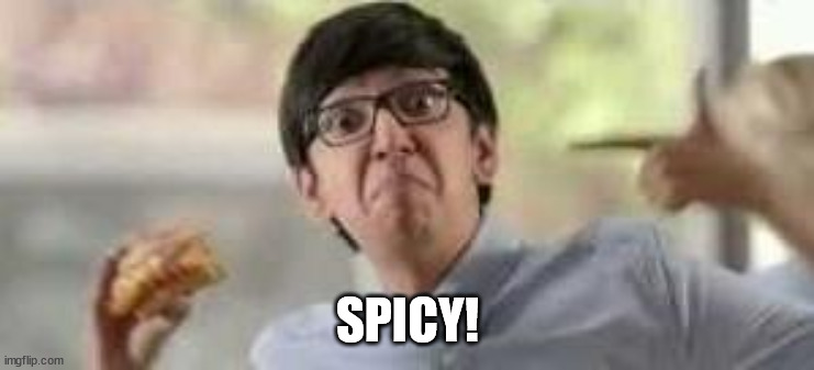 Eats spicy goodness | SPICY! | image tagged in eats spicy goodness | made w/ Imgflip meme maker