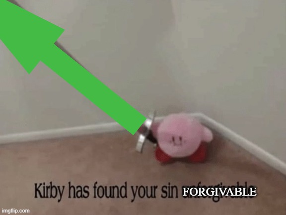 Kirby has found your sin unforgivable | FORGIVABLE | image tagged in kirby has found your sin unforgivable | made w/ Imgflip meme maker