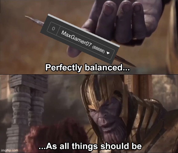 it's perfect | image tagged in thanos perfectly balanced as all things should be,oddly satisfying,memes | made w/ Imgflip meme maker