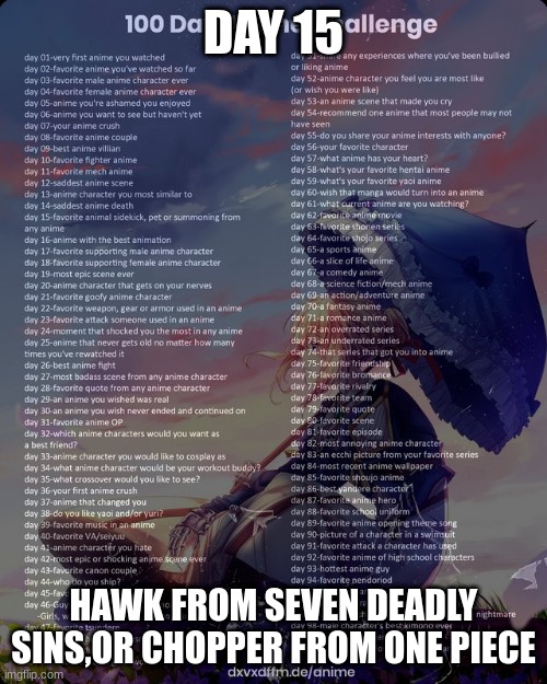 100 day anime challenge | DAY 15; HAWK FROM SEVEN DEADLY SINS,OR CHOPPER FROM ONE PIECE | image tagged in 100 day anime challenge | made w/ Imgflip meme maker