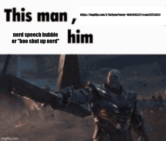 politics users are such nerds | https://imgflip.com/i/7m5yvn?nerp=1684416327#com25733612; nerd speech bubble or "boo shut up nerd" | image tagged in this man _____ him | made w/ Imgflip meme maker