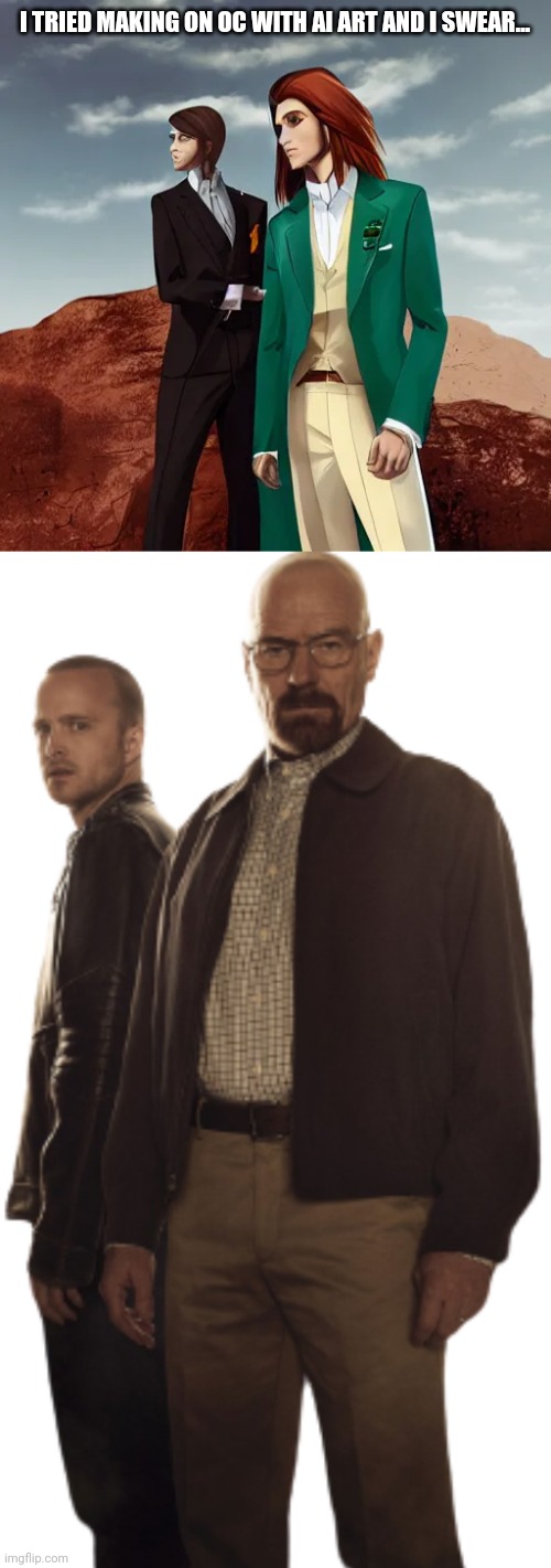 I TRIED MAKING ON OC WITH AI ART AND I SWEAR... | image tagged in walter and jesse | made w/ Imgflip meme maker