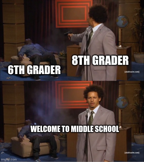 middle school code | 8TH GRADER; 6TH GRADER; WELCOME TO MIDDLE SCHOOL | image tagged in memes,who killed hannibal | made w/ Imgflip meme maker