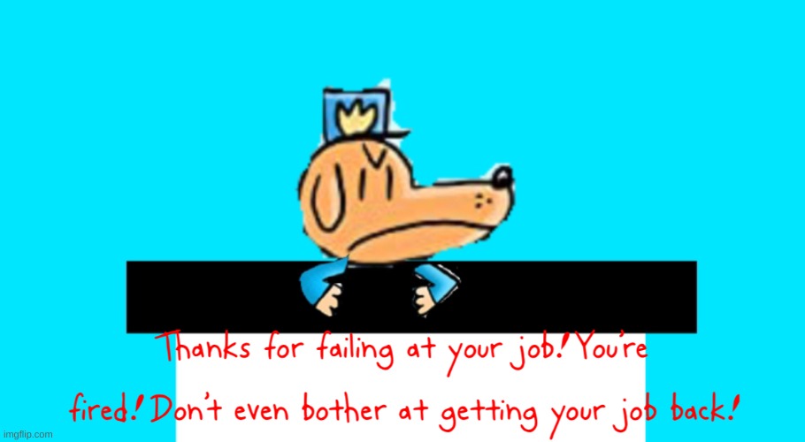 Dog Man “Thanks for failing at your job!” | image tagged in dog man thanks for failing at your job | made w/ Imgflip meme maker