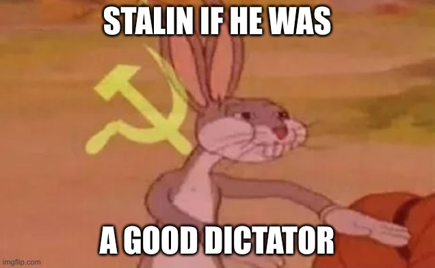 kjnbjgvcgdzfg | STALIN IF HE WAS; A GOOD DICTATOR | image tagged in bugs bunny communist,rdp8000810a0060003600090 | made w/ Imgflip meme maker