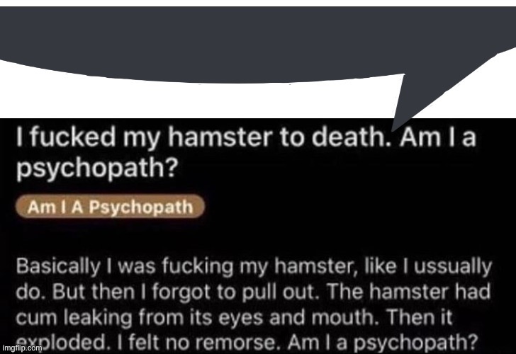 I fucked my hamster speech bubble | image tagged in i fucked my hamster speech bubble | made w/ Imgflip meme maker