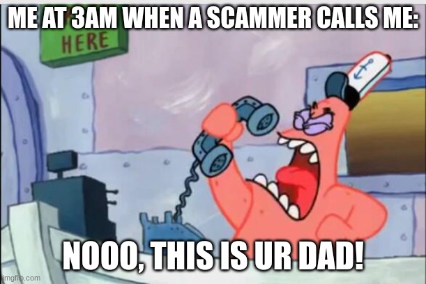 NO THIS IS PATRICK | ME AT 3AM WHEN A SCAMMER CALLS ME:; NOOO, THIS IS UR DAD! | image tagged in no this is patrick | made w/ Imgflip meme maker
