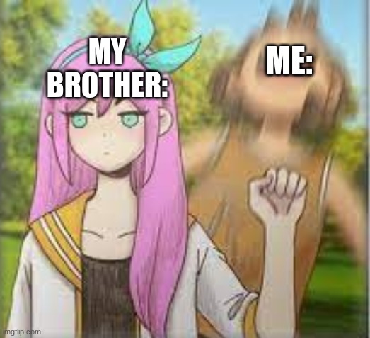 OOF :D | MY BROTHER:; ME: | image tagged in aubrey punching kel omori | made w/ Imgflip meme maker