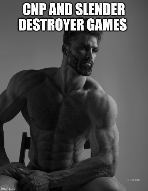 Giga Chad | CNP AND SLENDER DESTROYER GAMES | image tagged in giga chad | made w/ Imgflip meme maker
