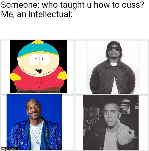 The people who taught me how to cuss | image tagged in easye,eminem,snoop dogg,cartman,slim shady,south park | made w/ Imgflip meme maker