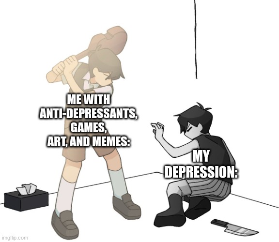 You have nothing over me now | ME WITH ANTI-DEPRESSANTS, GAMES, ART, AND MEMES:; MY DEPRESSION: | image tagged in sunny beating omori with his violin | made w/ Imgflip meme maker