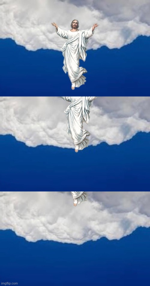 Jesus Ascension | image tagged in jesus,clouds,heaven,ascension | made w/ Imgflip meme maker