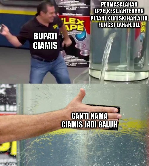 ciamis | PERMASALAHAN LP2B,KESEJAHTERAAN PETANI,KEMISKINAN,ALIH FUNGSI LAHAN,DLL; BUPATI CIAMIS; GANTI NAMA CIAMIS JADI GALUH | image tagged in flex tape | made w/ Imgflip meme maker