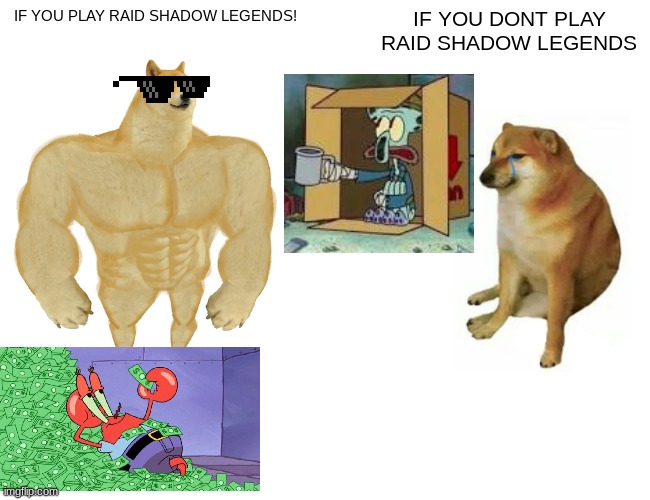 pov: raid shadow legends | IF YOU PLAY RAID SHADOW LEGENDS! IF YOU DONT PLAY RAID SHADOW LEGENDS | image tagged in memes,buff doge vs cheems | made w/ Imgflip meme maker