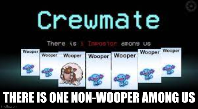 Wooper Amongus | THERE IS ONE NON-WOOPER AMONG US | made w/ Imgflip meme maker