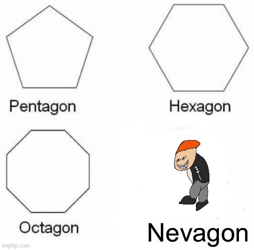 Nevagon | Nevagon | image tagged in memes,pentagon hexagon octagon | made w/ Imgflip meme maker
