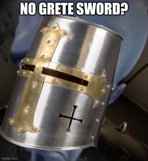 We're already heading to Arsuf, you'll have to use your daggers | NO GRETE SWORD? | image tagged in crusader | made w/ Imgflip meme maker