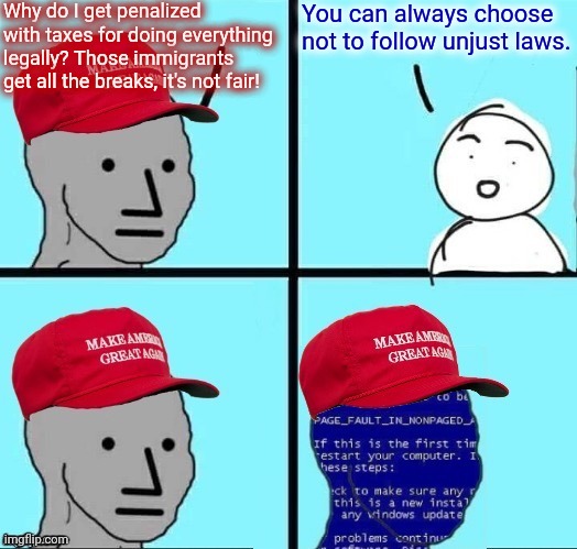 NPC MAGA blue screen fixed textboxes | Why do I get penalized with taxes for doing everything legally? Those immigrants get all the breaks, it's not fair! You can always choose no | image tagged in npc maga blue screen fixed textboxes | made w/ Imgflip meme maker