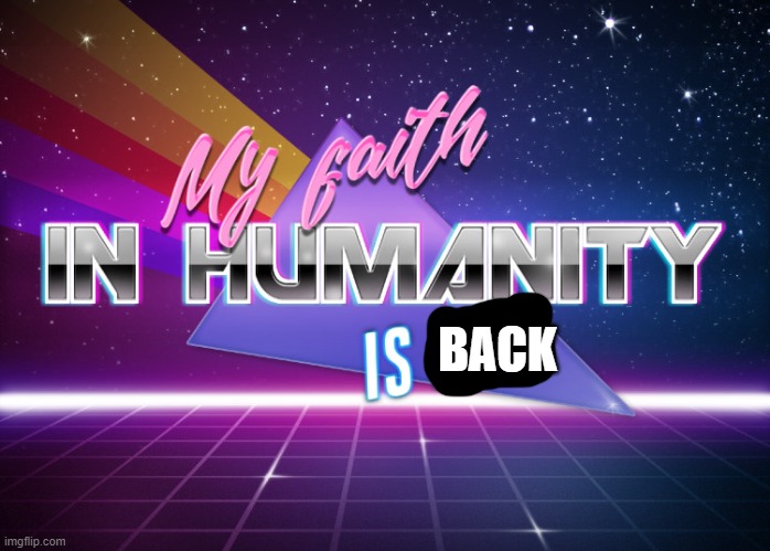 My faith in humanity is lost | BACK | image tagged in my faith in humanity is lost | made w/ Imgflip meme maker