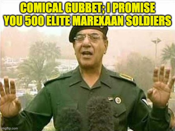 Comical Ali | COMICAL GUBBET; I PROMISE YOU 500 ELITE MAREXAAN SOLDIERS | image tagged in comical ali | made w/ Imgflip meme maker