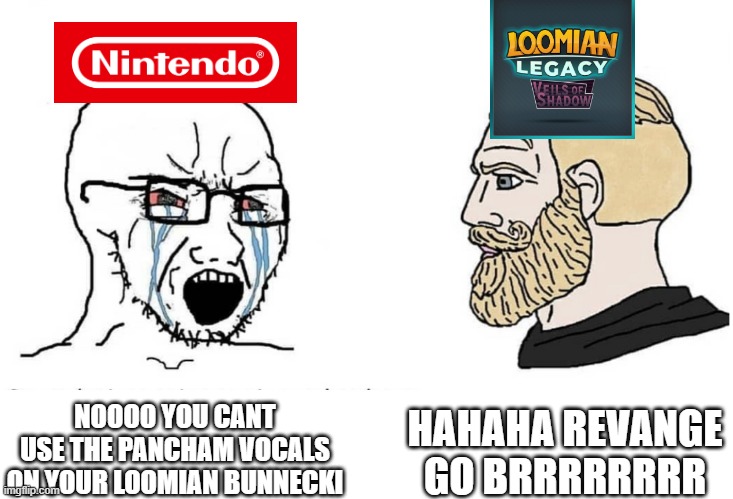 Pov:Loomian Legacy Uses Panchams Vocals On Bunnecki | HAHAHA REVANGE GO BRRRRRRRR; NOOOO YOU CANT USE THE PANCHAM VOCALS ON YOUR LOOMIAN BUNNECKI | image tagged in soyboy vs yes chad,roblox meme | made w/ Imgflip meme maker