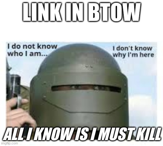 I dont know who i am | LINK IN BTOW; ALL I KNOW IS I MUST KILL | image tagged in i dont know who i am | made w/ Imgflip meme maker