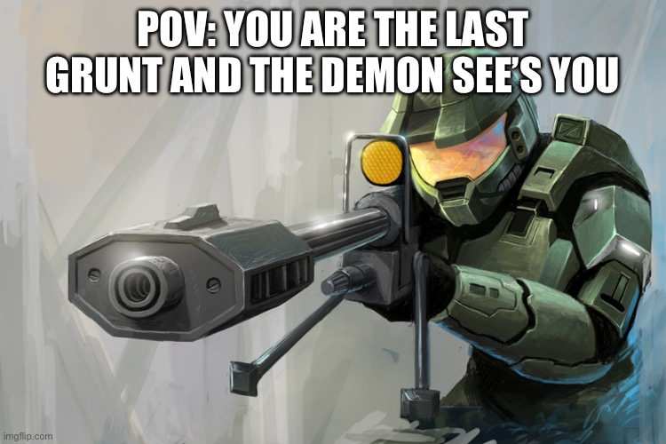 Why do I have to be the last one? | POV: YOU ARE THE LAST GRUNT AND THE DEMON SEE’S YOU | image tagged in halo sniper | made w/ Imgflip meme maker