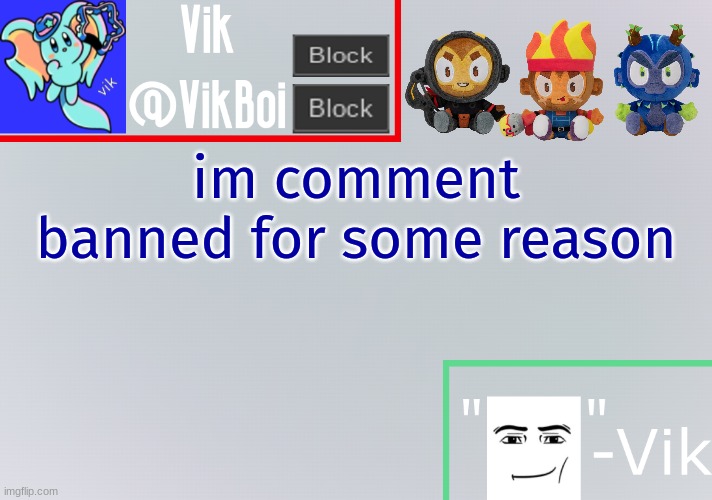 Vik announcement temp | im comment banned for some reason | image tagged in vik announcement temp | made w/ Imgflip meme maker