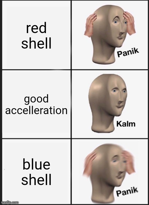 Panik Kalm Panik | red shell; good accelleration; blue shell | image tagged in memes,panik kalm panik | made w/ Imgflip meme maker