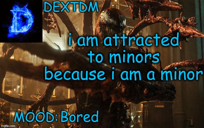 DexTDM Template | i am attracted to minors because i am a minor; Bored | image tagged in dextdm template | made w/ Imgflip meme maker