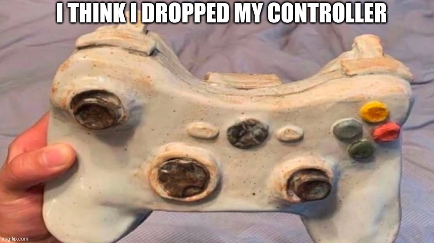 controller | I THINK I DROPPED MY CONTROLLER | image tagged in gaming | made w/ Imgflip meme maker